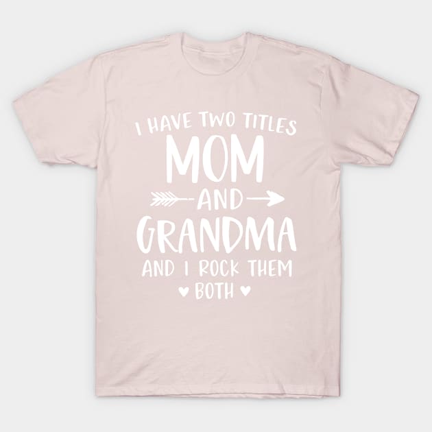 I Have Two Titles Mom And Grandma T-Shirt by stayilbee